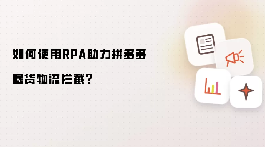 如何使用RPA助力拼多多退货物流拦截？