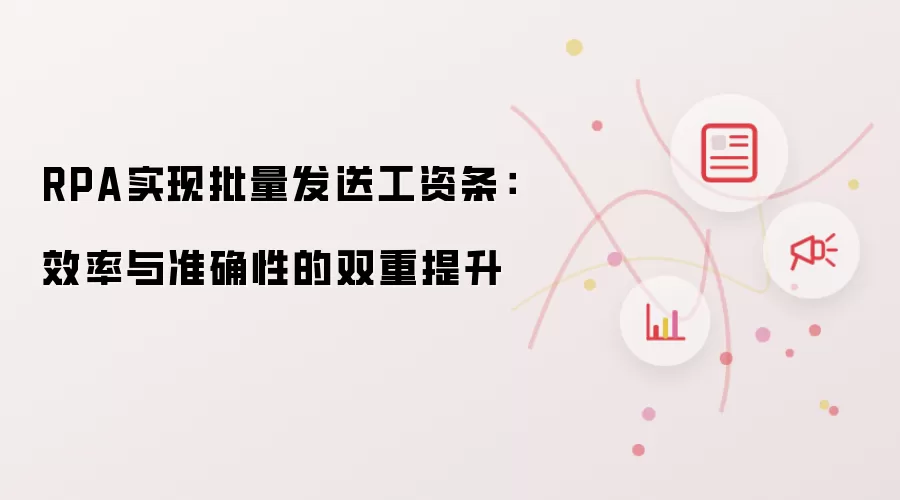 RPA实现批量发送工资条：效率与准确性的双重提升