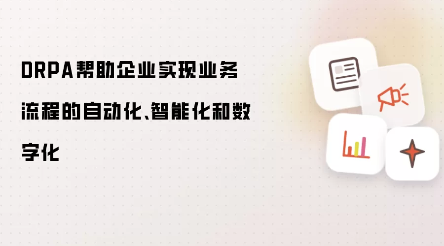 DRPA帮助企业实现业务流程的自动化、智能化和数字化