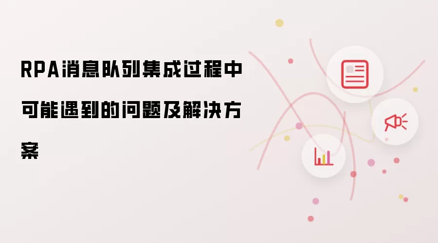 RPA消息队列集成过程中可能遇到的问题及解决方案
