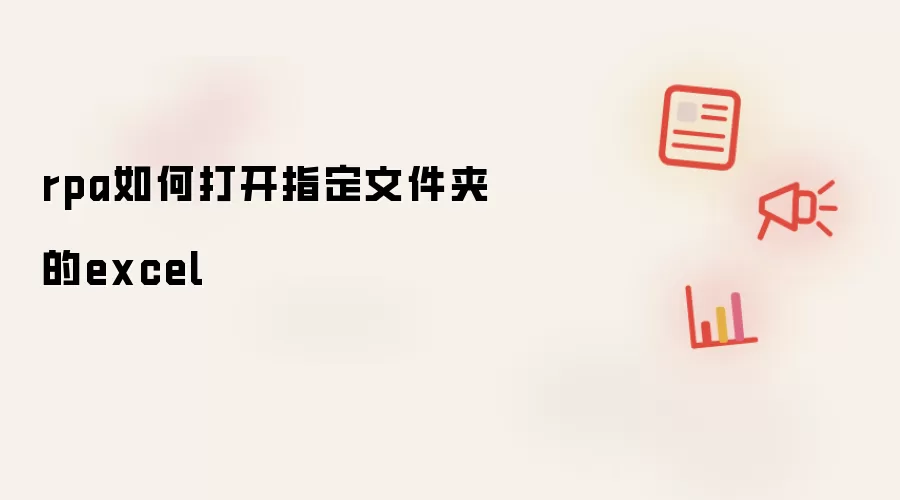 rpa如何打开指定文件夹的excel