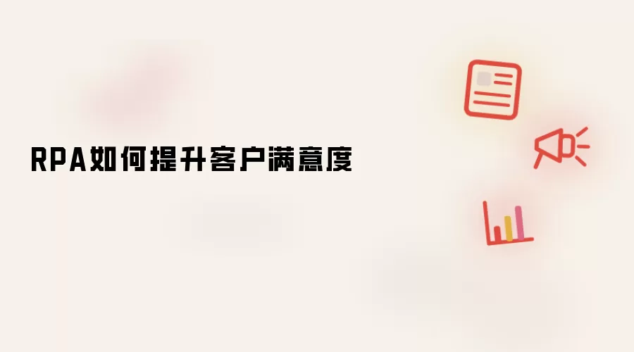 RPA如何提升客户满意度