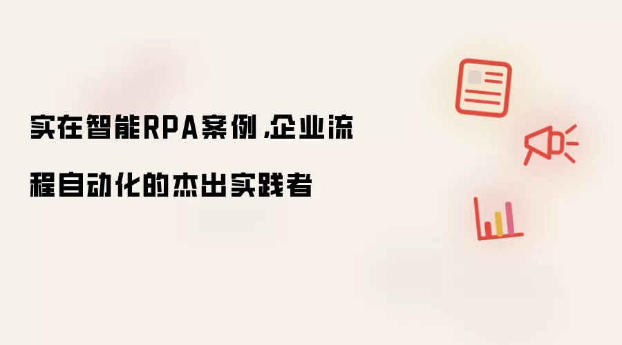 实在智能RPA案例，企业流程自动化的杰出实践者