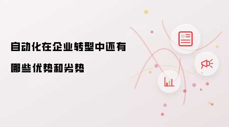 自动化在企业转型中还有哪些优势和劣势