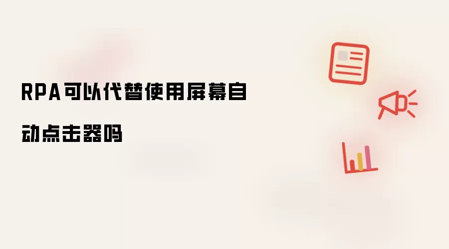 RPA可以代替使用屏幕自动点击器吗