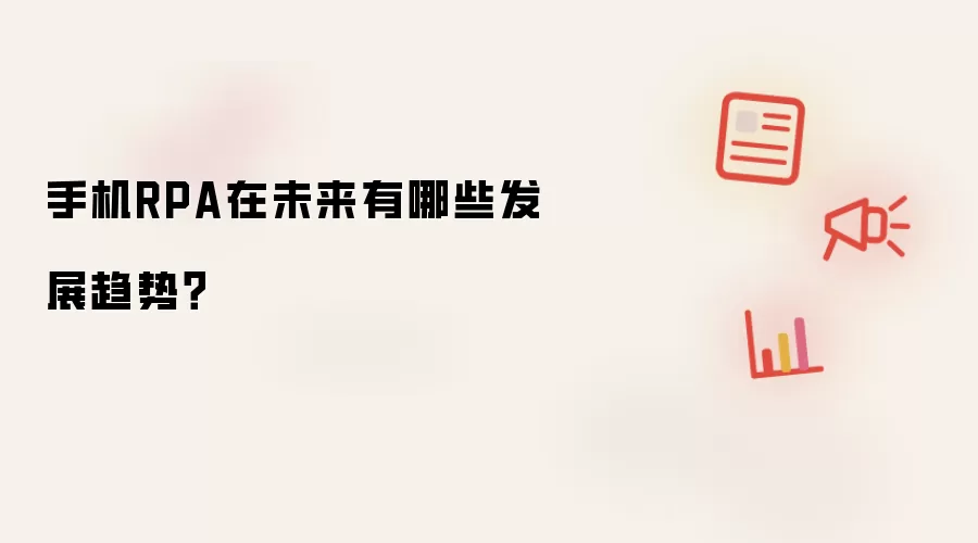 手机RPA在未来有哪些发展趋势？