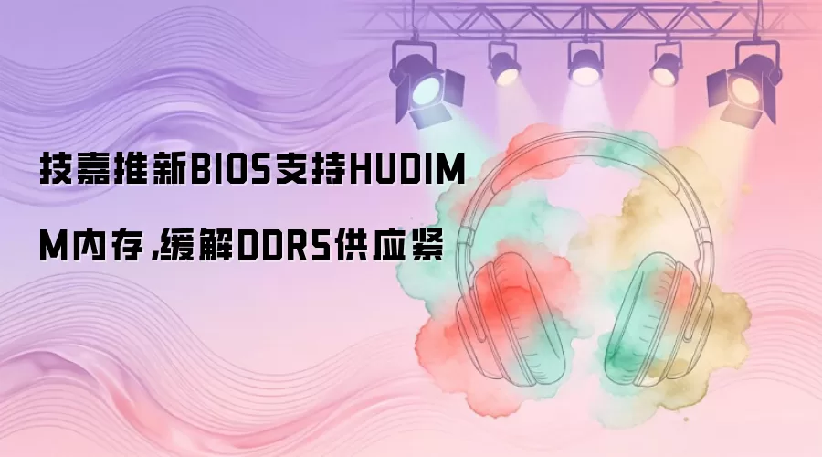 技嘉HUDIMM内存BIOS更新实测：DDR5兼容性优化与性能对比榜单
