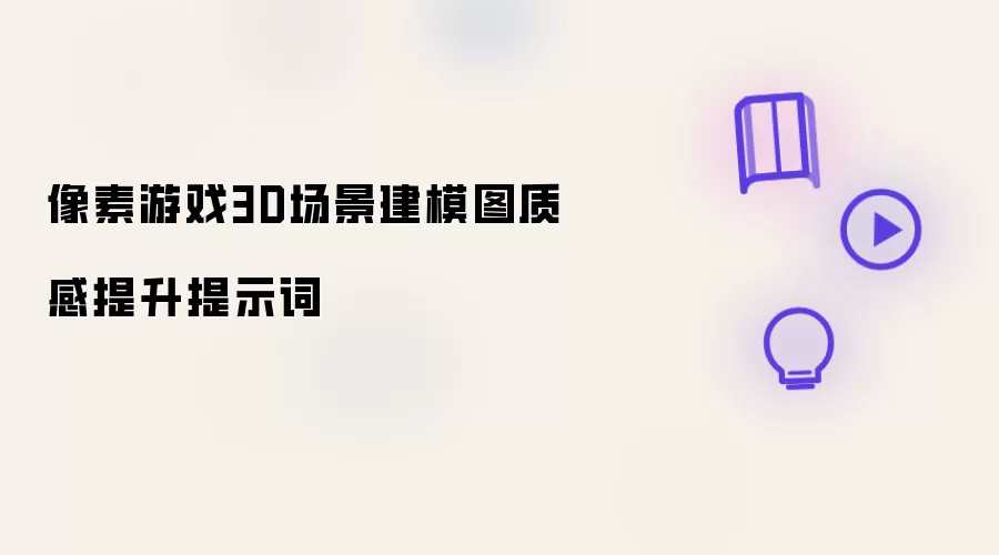 像素游戏3D场景建模图质感提升提示词