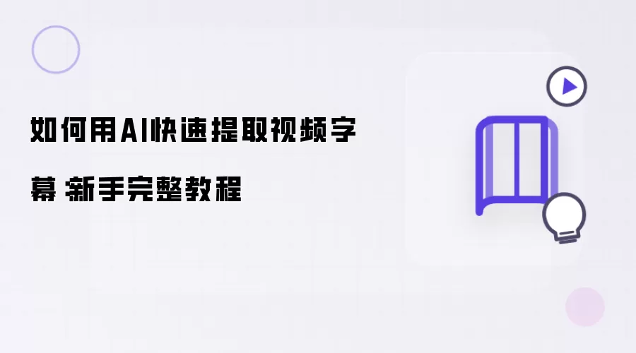 AI视频字幕提取完整教程：新手3步快速生成
