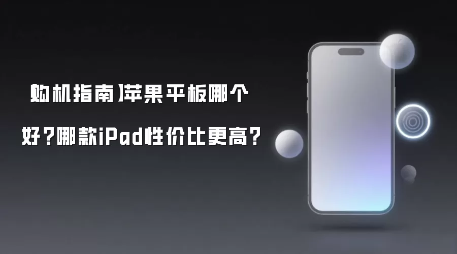 2024年iPad选购终极指南：高性价比型号推荐与深度对比