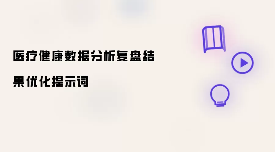 医疗健康数据分析复盘结果优化提示词