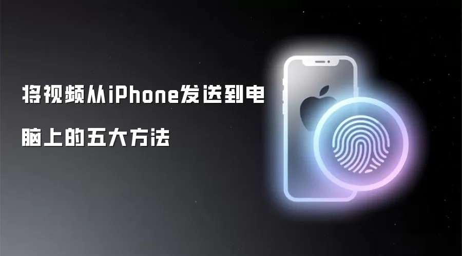 iPhone视频传输电脑终极指南：5种高效方法实测对比