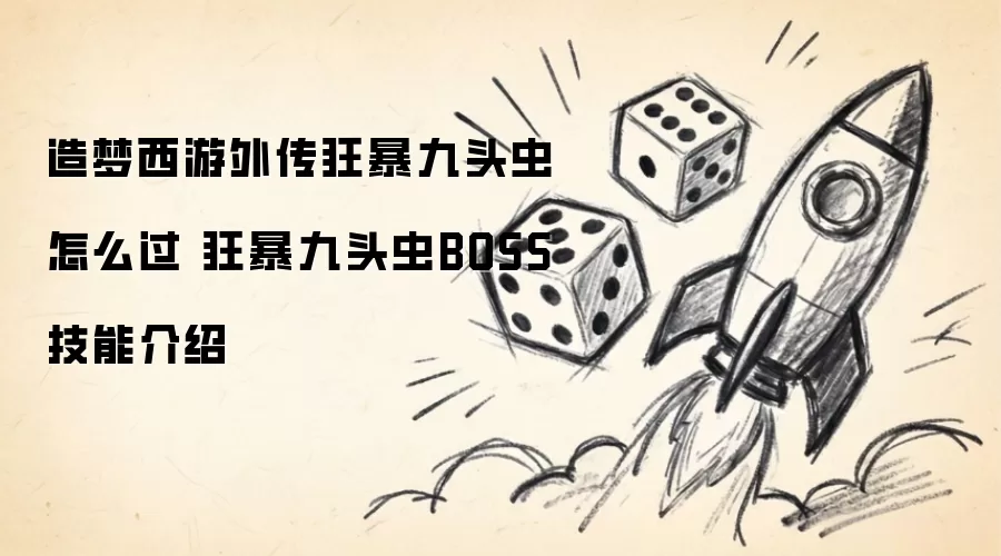 狂暴九头虫BOSS打法攻略：技能解析与平民通关阵容推荐