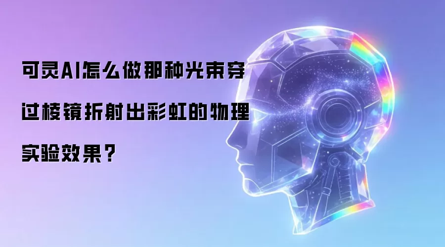 光束折射实验指南：用可灵AI模拟彩虹棱镜效果