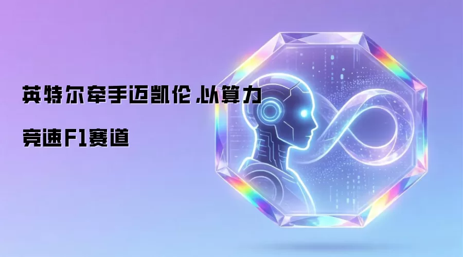 英特尔算力赋能迈凯伦F1车队：顶级科技如何重塑赛道竞速新格局
