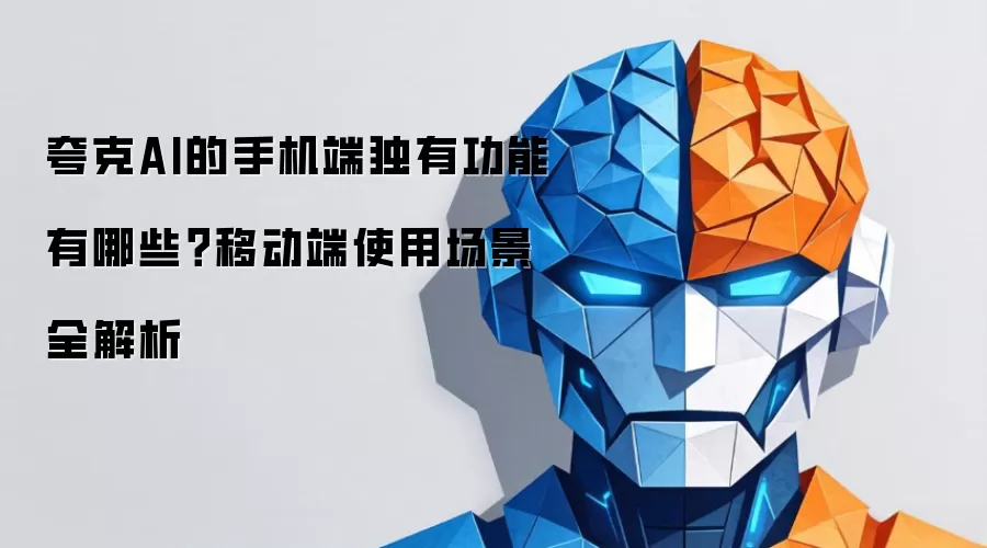 夸克AI移动端独家功能详解：手机场景高效应用指南