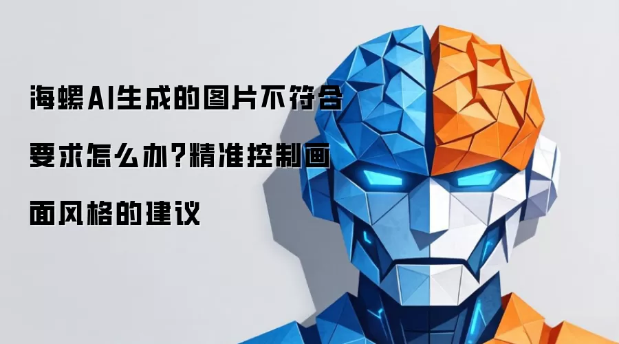 海螺AI绘图风格控制指南：精准出图技巧与解决方案