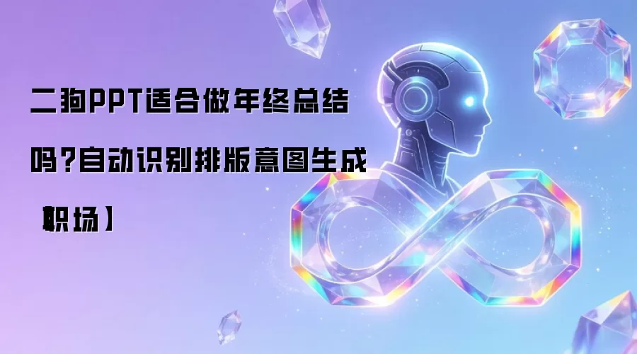 职场年终总结PPT神器：二狗AI自动排版意图识别深度测评