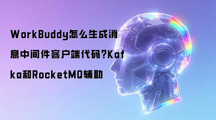 WorkBuddy生成Kafka与RocketMQ客户端代码：新手友好指南与最佳实践
