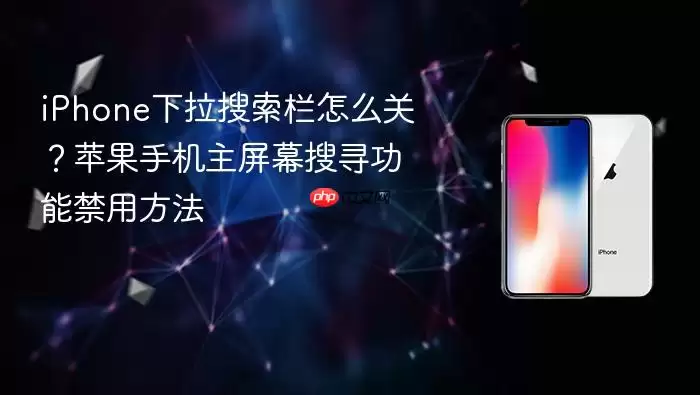 iPhone主屏幕搜索功能关闭指南：3步禁用下拉搜寻