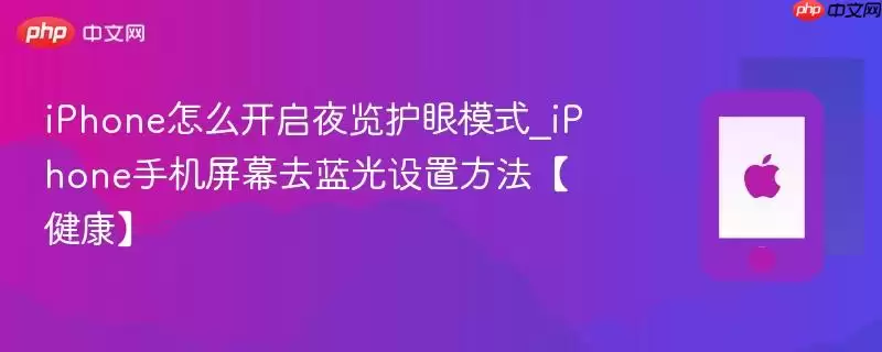 iPhone护眼模式设置指南：夜览与去蓝光完整教程