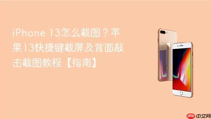 iPhone 13截图终极指南：快捷键与背面敲击两种方法详解