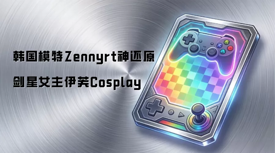 剑星伊芙Cosplay神还原：韩国模特Zennyrt顶级作品盘点