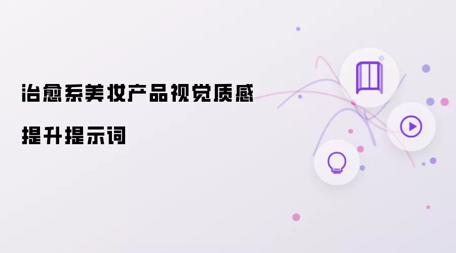 治愈系美妆产品视觉质感提升提示词