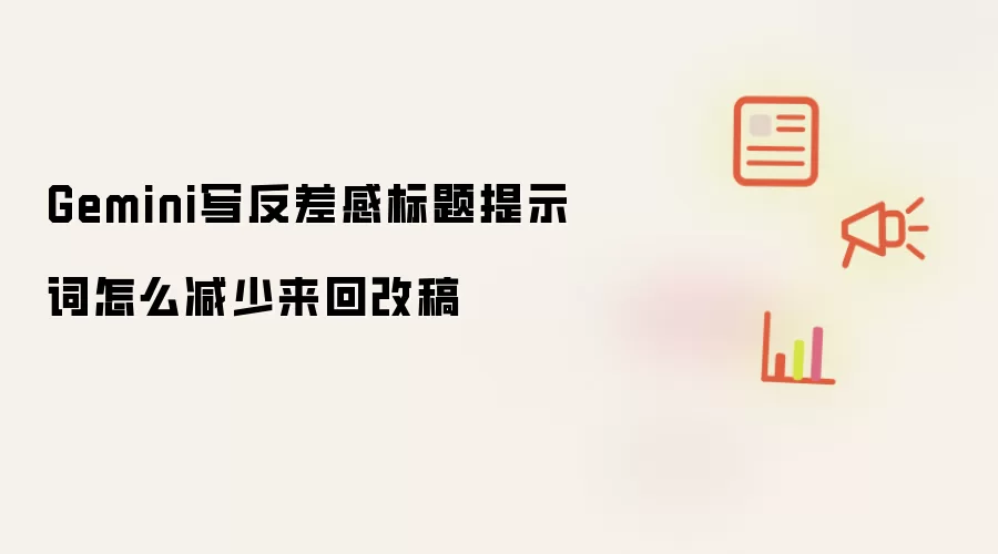 Gemini反差感标题提示词：减少改稿的高效技巧
