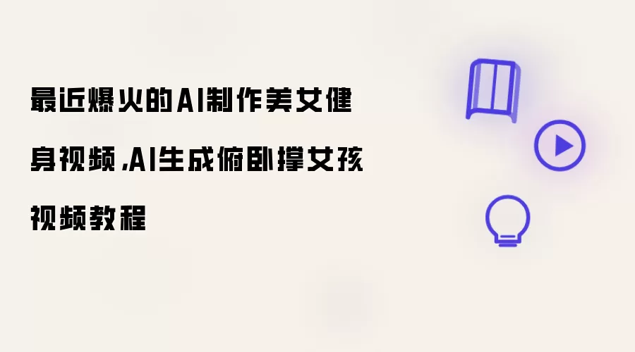 爆火AI美女健身视频制作教程：零基础生成俯卧撑女孩步骤指南