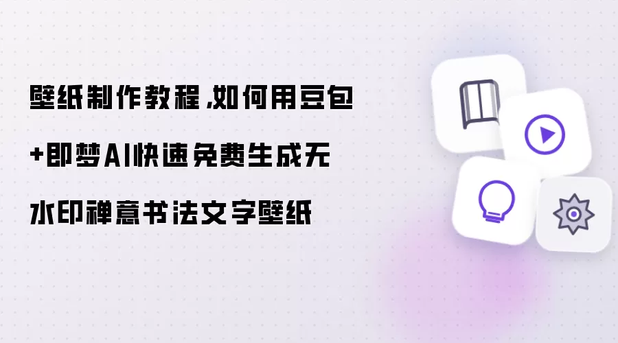 豆包+即梦AI免费生成禅意书法壁纸无水印教程