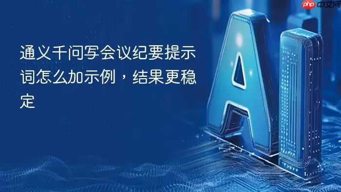 通义千问会议纪要提示词精选示例，结果更稳定