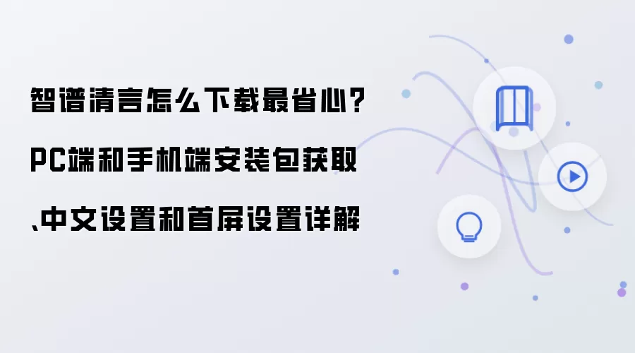 智谱清言下载安装全指南：PC/手机端中文设置与首屏优化详解