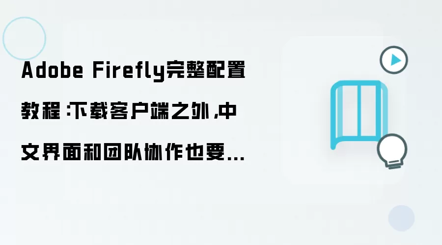 Adobe Firefly团队协作配置指南：中文界面设置与高效协作全攻略