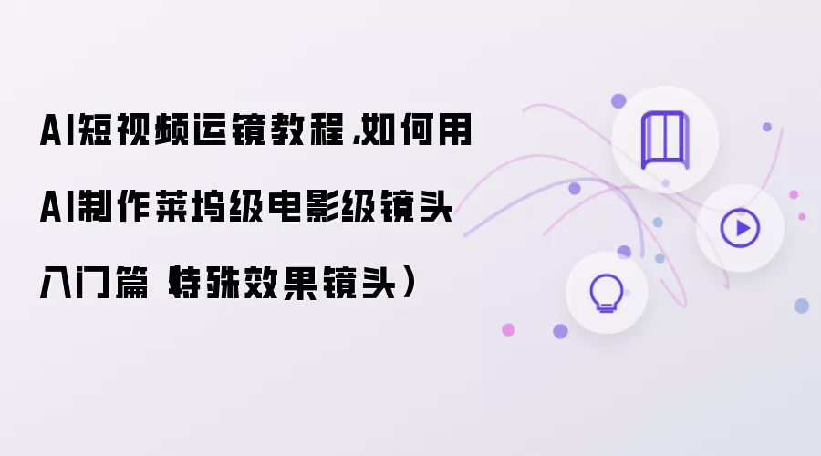 AI短视频运镜入门：好莱坞级镜头推荐排行榜